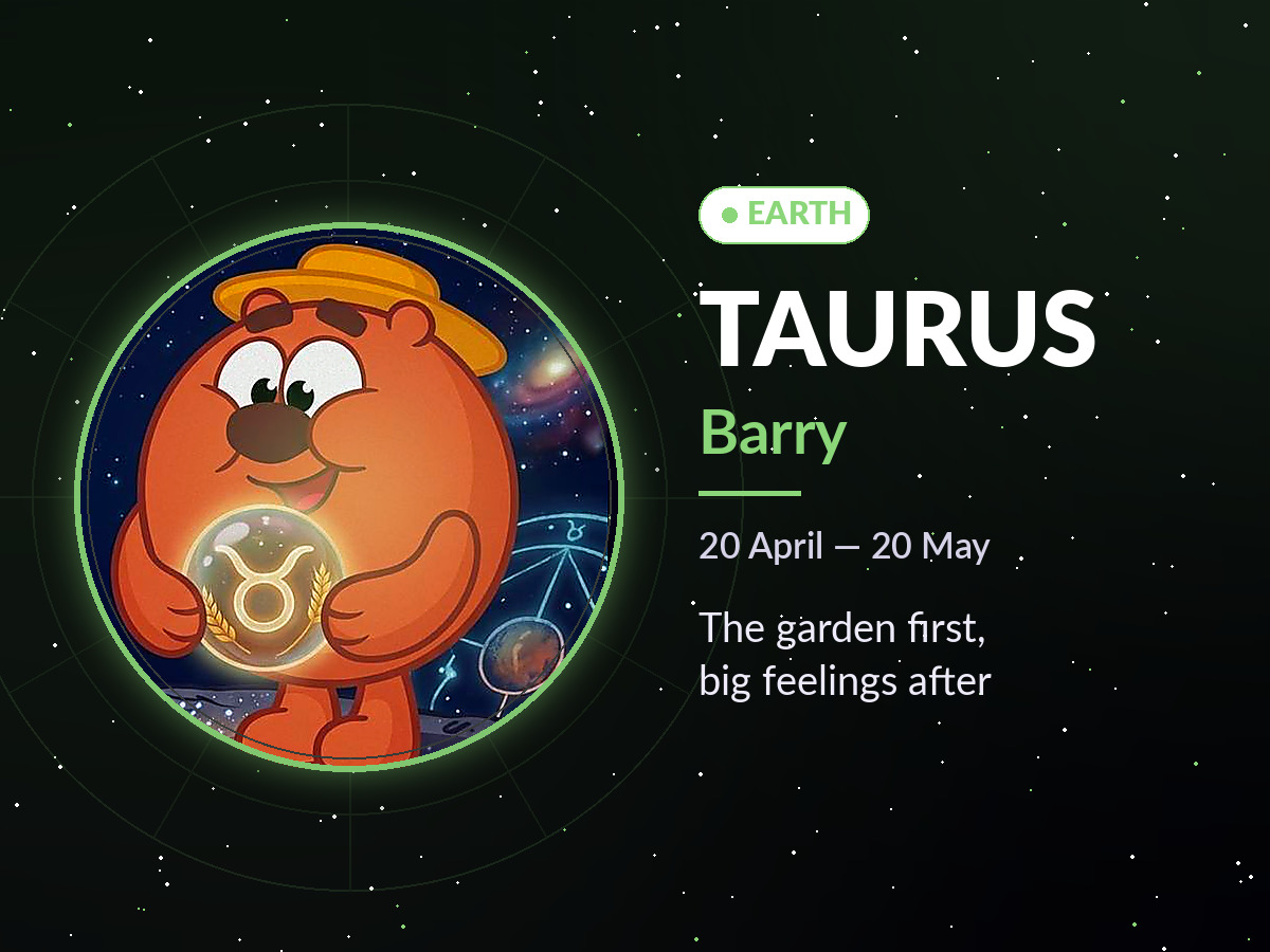 Taurus is Barry: the garden first, big feelings after